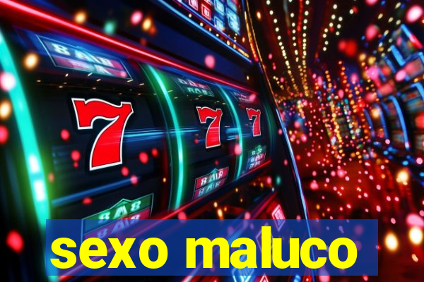 sexo maluco